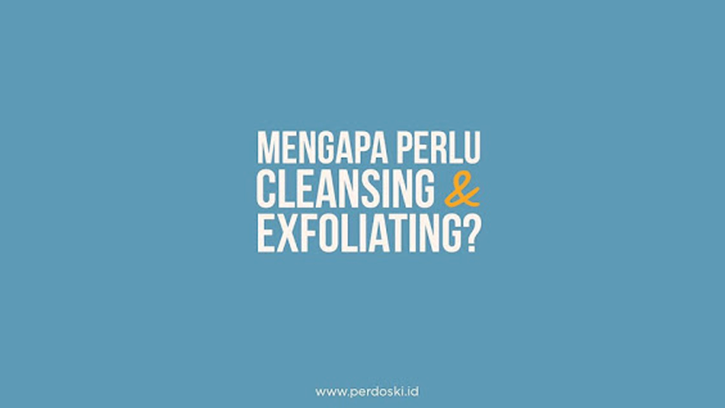 Mengapa Perlu Cleansing & Exfoliating?